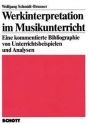 Werkinterpretation im Musikunterricht Eine kommentierte Bibliographie von Unterrichtsbeispielen und Analysen