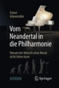 Vom Neandertal in die Philharmonie Warum der  Mensch ohne Musik nicht leben kann Harcover