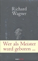 Wer als Meister ward geboren Briefe und Schriften - Wagner ganz privat