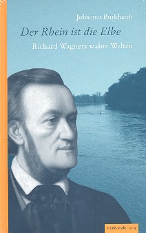 Der Rhein ist die Elbe Richard Wagners wahre Welten