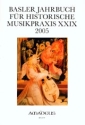 Basler Jahrbuch fr historische Musikpraxis Band 29 Jahr 2005