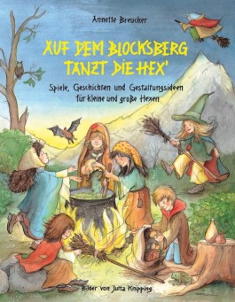Auf dem Blocksberg tanzt die Hex' Spiele, Geschichten und Gestaltungsideen fr kleine und grosse Hexen