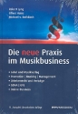 Die neue Praxis im Musikbusiness Label und Musikverlag, Promotion, Booking, Management, Urheberrecht uvm