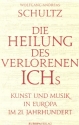 Die Heilung des verlorenen Ichs Kunst und Musik in Europa im 21. Jahrhundert gebunden