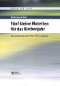 5 kleine Motetten f�r das Kirchenjahr f�r gem Chor a cappella Partitur