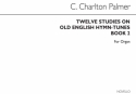 Clement Charlton Palmer, Twelve Studies On Old English Hymn Tunes Book Orgel Buch