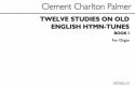 Clement Charlton Palmer, Twelve Studies On Old English Hymn Tunes Book Orgel Buch