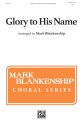 Arr. Blankenship, Mark Glory To His Name SATB