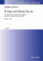 Brown, Matthew: It may not always be so fr gemischten Chor (SATB) a cappella Chorpartitur - mit Klavierbegleitung zu Probenzwecken