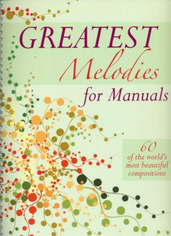 Greatest Melodies for Manuals 60 of the most beautiful compositions for organ