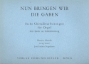 Nun bringen wir die gaben 6 Choralbearbeitungen fr Orgel