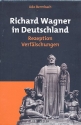 Richard Wagner in Deutschland Rezeption Verflschungen