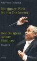 Die ganze Welt ist ein Orchester Der Dirigent Adam Fischer gebunden