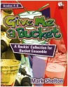Give me a Bucket Grade 4-8 (+CD-ROM) for bucket ensemble score