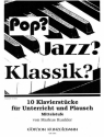 Pop, Jazz, Classic: 10 Klavierstcke fr Klavier Stcke in verschiedenen Stilen fr Unterricht und Plausch (Mittelstufe