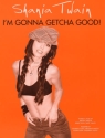 I'M GONNA GETCHA GOOD: EINZEL- AUSGABE FUER GESANG/KLAVIER/GITARRE SHANIA TWAIN