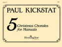 Paul Kickstat Five Christmas Chorales for Manuals Organ