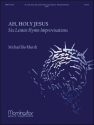 Michael Burkhardt Ah, Holy Jesus: Six Lenten Hymn Improvisations Organ
