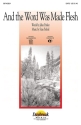 John Parker_Stan Pethel, And the Word Was Made Flesh SATB Chorpartitur