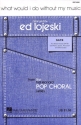 Bruce Belland_Harry Middlebrooks, What Would I Do Without My Music SATB Chorpartitur