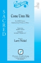 Larry Nickel, Come Unto Me SATB Chorpartitur