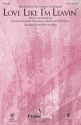 Benjamin Gaither_Jeff Silvey_Lowell Alexander, Love Like I'm Leavin' SATB Chorpartitur