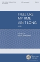 I Feel Like My Time Ain't Long SATB a Cappella Chorpartitur