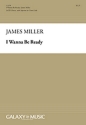 James Miller, I Wanna be Ready S or Tenor Solo, SATB Stimme
