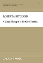 Roberta Bitgood, A Good Thing It Is To Give Thanks Baritone or Alto Solo, SATB and Organ Stimme