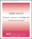 Derek Healey, At morn - At noon - At twilight dim SATB a Cappella Stimme