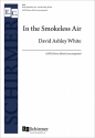 David Ashley White, In the Smokeless Air SATB Chorpartitur