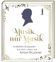 Musik, nur Musik: Anekdoten und Geschichten aus dem Leben von Anton Bruckner Hardcover