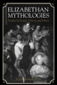 Elizabethan Mythologies Studies in Poetry, Drama and Music Paperback