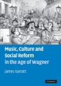 Music, Culture and Social Reform in the Age of Wagner  Hardback