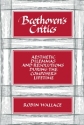 Beethoven's Critics Aesthetic Dilemmas and Resolutions during the Composer's Lifetime Paperback