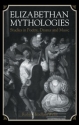 Elizabethan Mythologies Studies in Poetry, Drama and Music Hardback