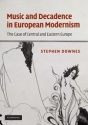 Music and Decadence in European Modernism The Case of Central and Eastern Europe Hardback