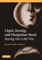 Ligeti, Kurtg, and Hungarian Music during the Cold War  Hardback