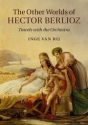 The Other Worlds of Hector Berlioz Travels with the Orchestra Hardback