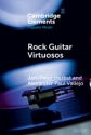 Rock Guitar Virtuosos Advances in Electric Guitar Playing, Technology, and Culture Paperback