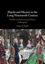 Haydn and Mozart in the Long Nineteenth Century Parallel and Intersecting Patterns of Reception Hardback