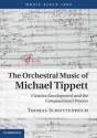 The Orchestral Music of Michael Tippett Creative Development and the Compositional Process Hardback