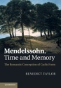 Mendelssohn, Time and Memory The Romantic Conception of Cyclic Form Hardback