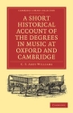 A Short Historical Account of the Degrees in Music at Oxford and Cambridge With a Chronological List of Graduates in that Faculty from the Year 1463 Paperback