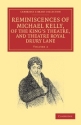 Reminiscences of Michael Kelly, of the King's Theatre, and Theatre Royal Drury Lane Including a Period of Nearly Half a Century Paperback