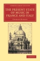 The Present State of Music in France and Italy Or, the Journal of a Tour through those Countries, Undertaken to Collect Materials for a General His Paperback