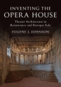 Inventing the Opera House Theater Architecture in Renaissance and Baroque Italy Hardback