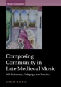 Composing Community in Late Medieval Music Self-Reference, Pedagogy, and Practice Paperback
