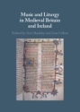 Music and Liturgy in Medieval Britain and Ireland  Hardback