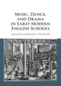 Music, Dance, and Drama in Early Modern English Schools  Paperback